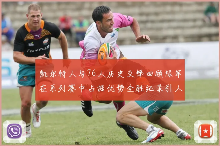 凯尔特人与76人历史交锋回顾绿军在系列赛中占据优势全胜纪录引人关注